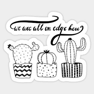 We are all on edge here cacti Sticker